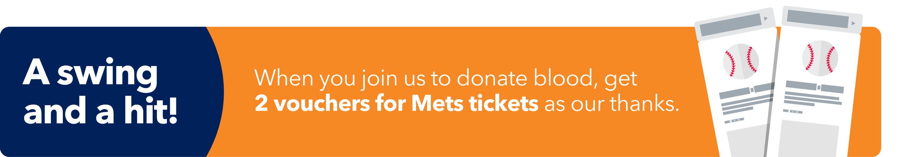 A swing and a hit! When you join us to donate blood, get 2 vouchers for Mets tickets as our thanks.