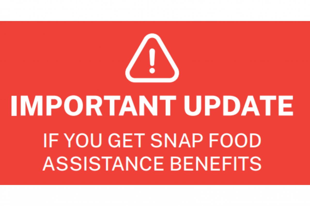 Important Update: If You get Snap Food Assistance Benefits (In white with red background and warning symbol above text)