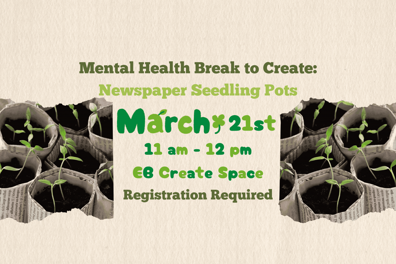 Mental Health Break to Create: Newspaper Seedling Pots. March 21st, 11 am - 12 pm.  EB Create Space