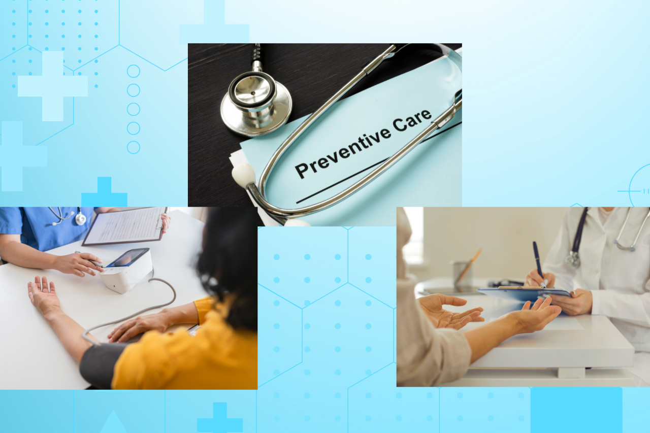 Top image is of a preventive care document about healthcare and a stethoscope. Image on the left has a doctor checking a patient’s arterial blood pressure using a blood pressure machine. Image on the right shows a doctor taking notes of her patient’s health information and health concerns.