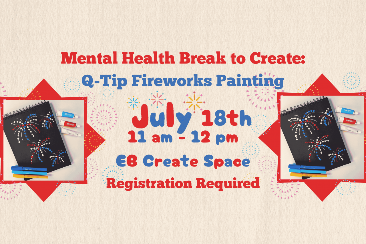 Mental Health Break to Create: Q-Tip Fireworks Painting, July 18th 11 am - 12 pm, EB Create Space, Registration Required