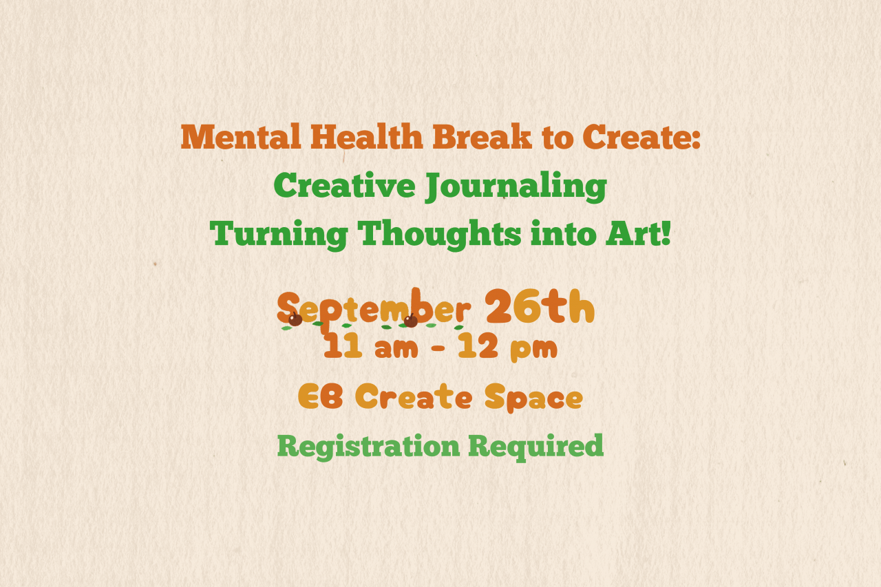 Mental Health Break to Create: Creative Journaling-Turning Thoughts into Art!, September 26th 11 am - 12 PM, EB Create Space, Registration Required