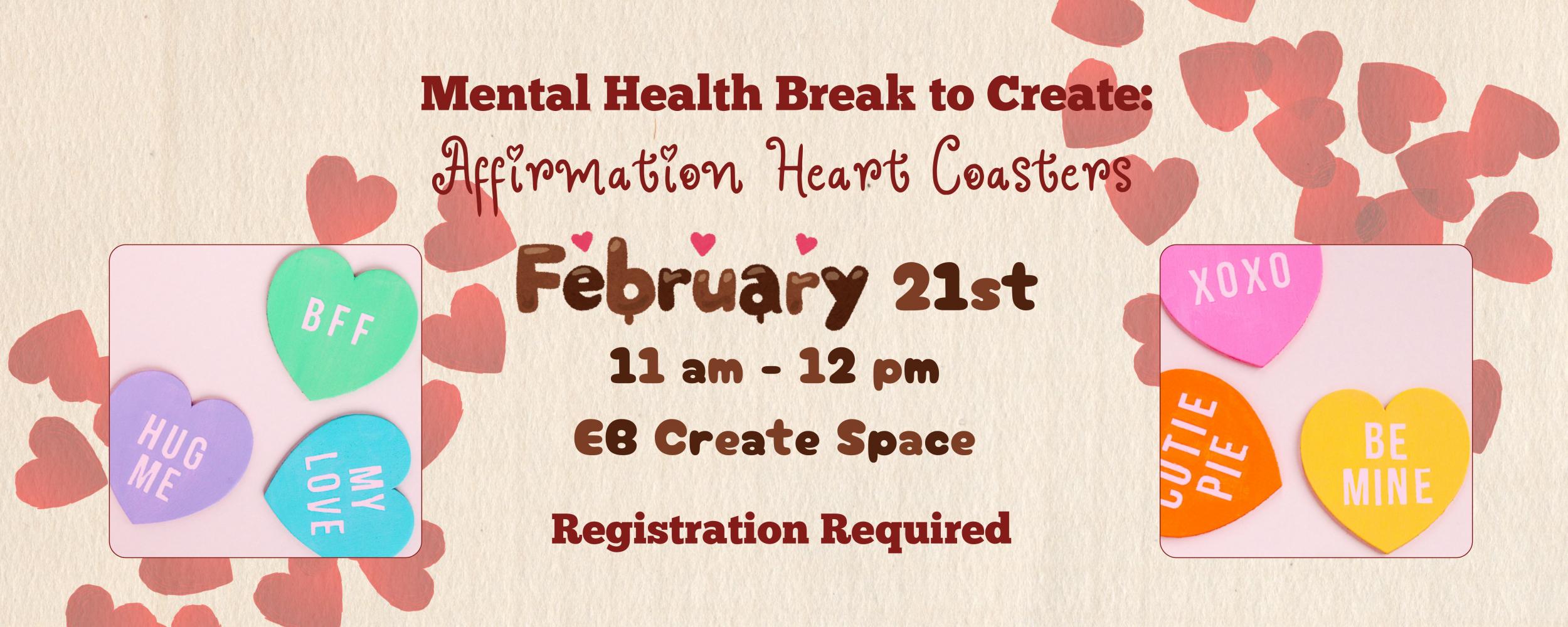Mental Health Break to Create: Affirmation Heart Coasters, February 21st, 11 am - 12 pm, EB Create Space