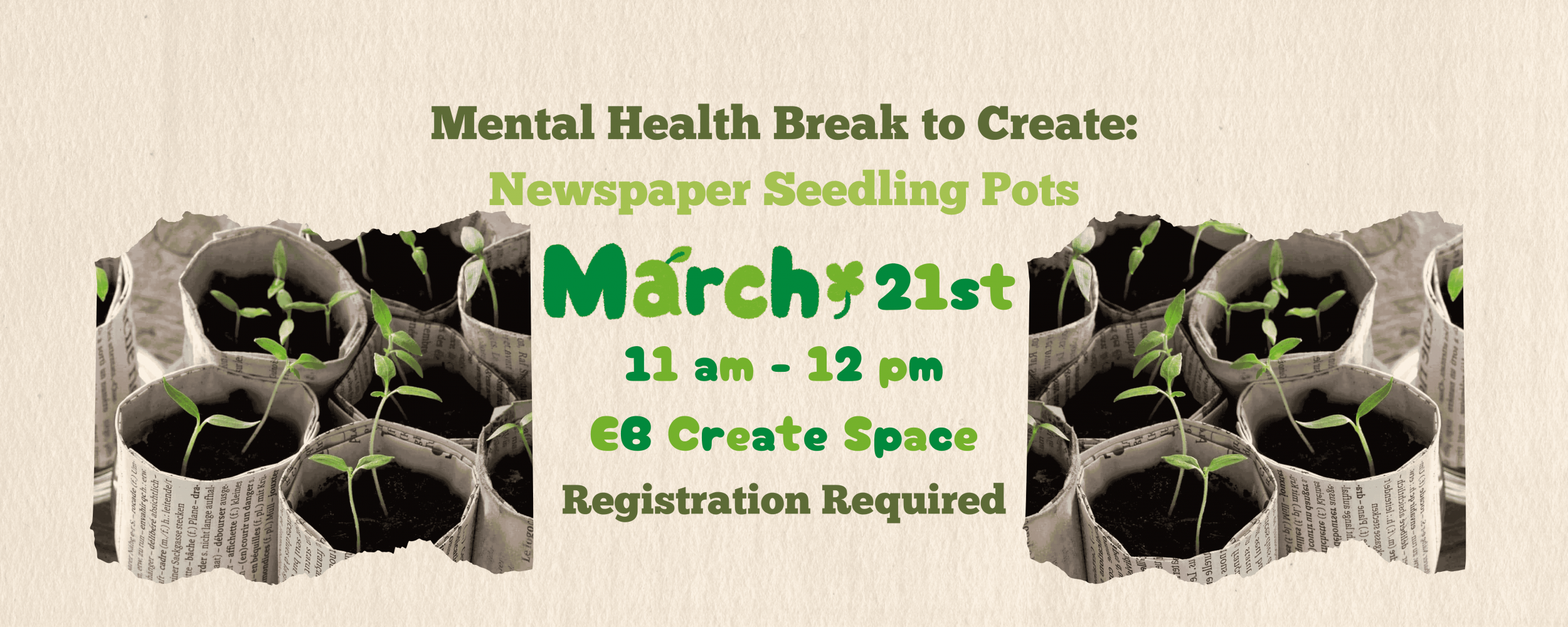 Mental Health Break to Create: Newspaper Seedling Pots. March 21st, 11 am - 12 pm.  EB Create Space