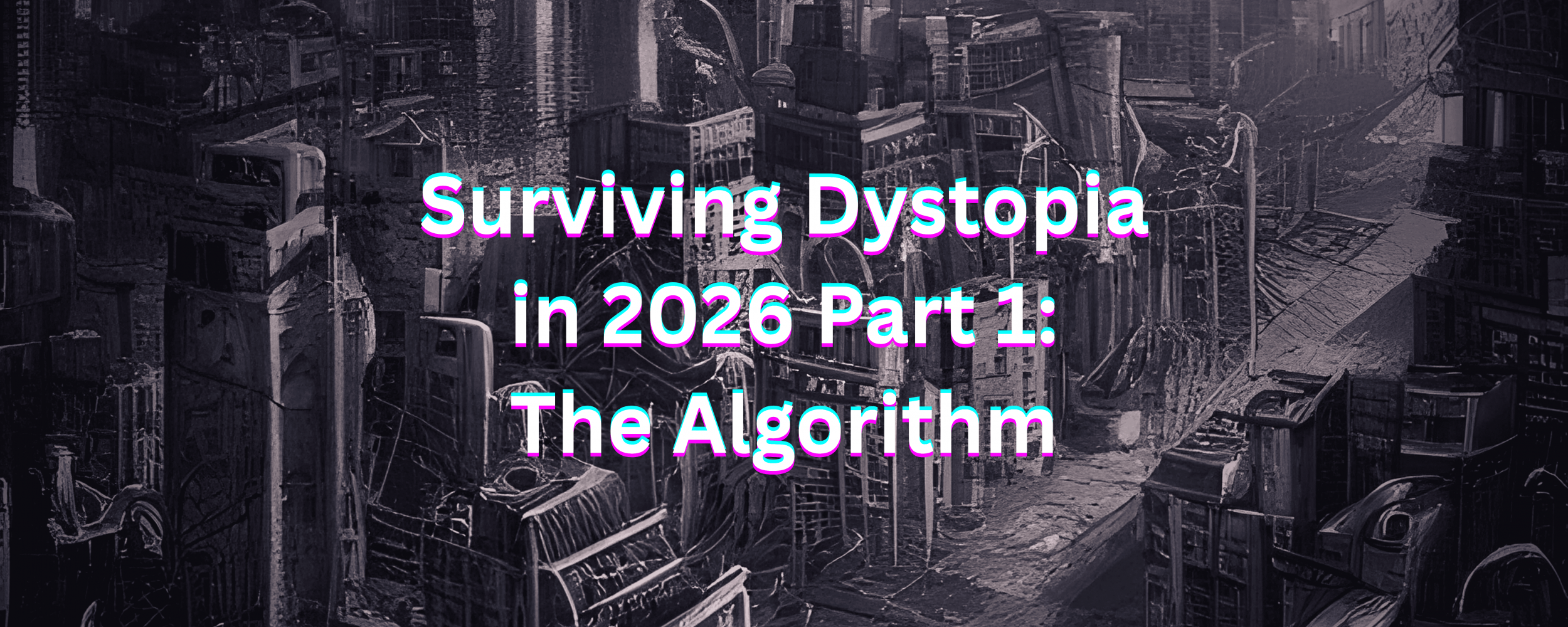 Surviving Dystopia in 2026 Part 1: The Algorithm