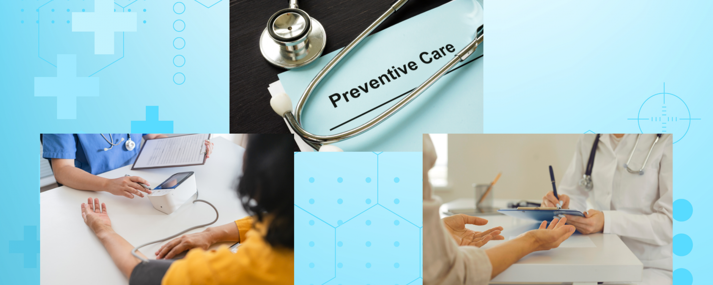 Top image is of a preventive care document about healthcare and a stethoscope. Image on the left has a doctor checking a patient’s arterial blood pressure using a blood pressure machine. Image on the right shows a doctor taking notes of her patient’s health information and health concerns.
