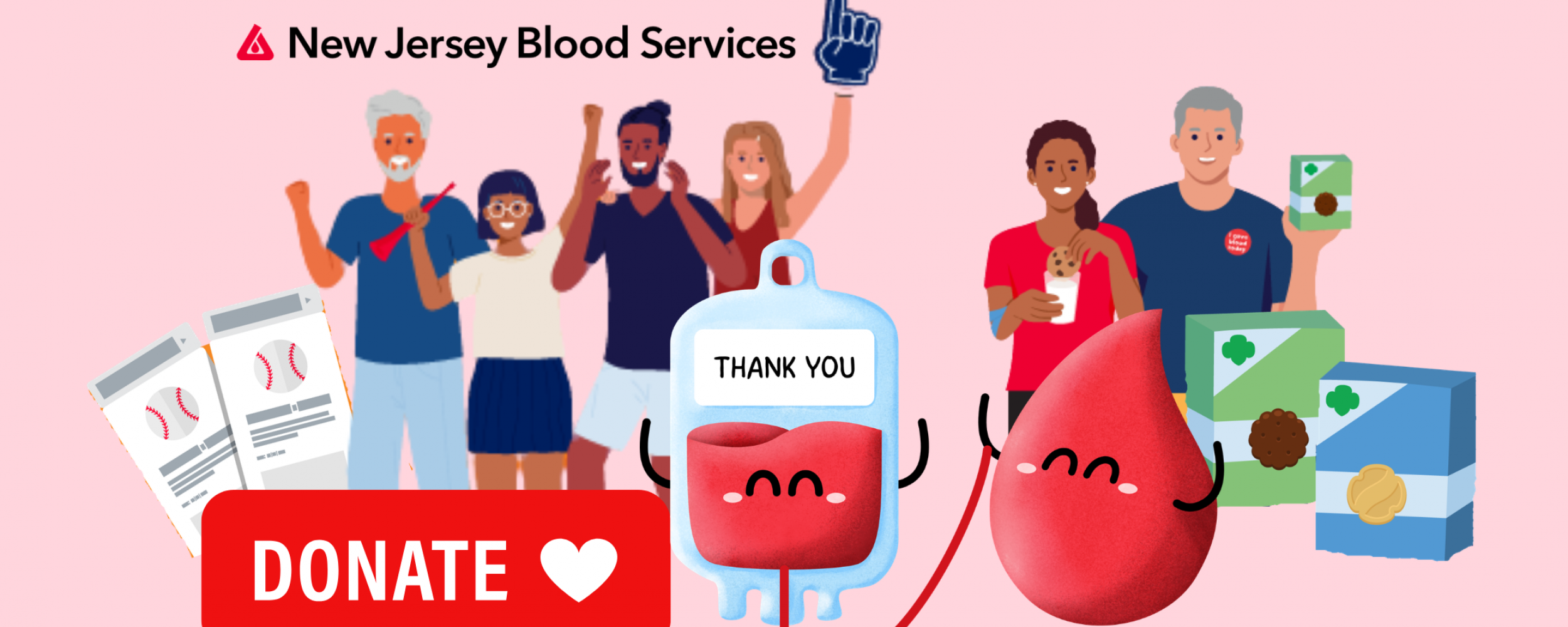 New Jersey Blood Services logo at top left. Illustration of group of people cheering on a baseball game with baseball game tickets, with the word "donate" underneath. In the center, an anthropomorphic, smiling blood drop and blood bag with "thank you" written across the top. To the right, a couple of people enjoying Girl Scout cookies, with Girl Scout Cookies boxes next to them.