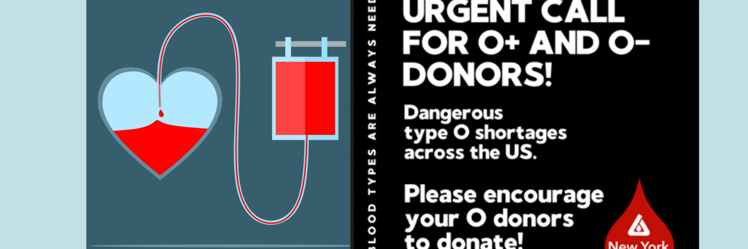 an image of a blood bag providing blood to a heart with a text graphic stating “Urgent call for O+ and O- donors! Dangerous type O shortages across the US. Please encourage your O donors to donate! All Blood Types Are Always Needed.”