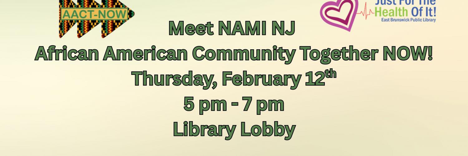 Meet NAMI NJ  African American Community Together NOW! Thursday, February 12th 5 pm - 7 pm Library Lobby