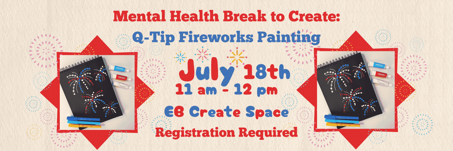 Mental Health Break to Create: Q-Tip Fireworks Painting, July 18th 11 am - 12 pm, EB Create Space, Registration Required